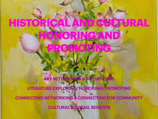 HISTORICAL AND CULTURAL HONORING AND PROMOTING: ART NETWORKINGN & INFLUENCING, LITERATURE EXPLORING/ HONORING/ PROMOTING, CONNECTING NETWORKING & CONNECTING FOR COMMUNITY, CULTURAL & SOCIAL BENEFITS